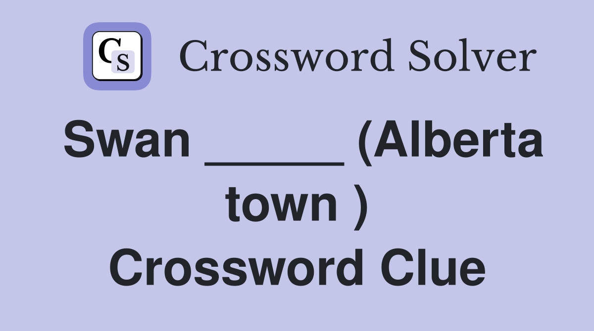 Swan _____ (Alberta town ) Crossword Clue