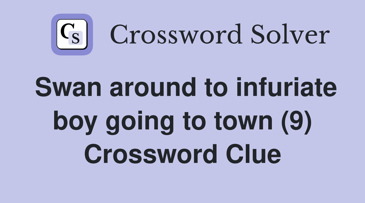 Swan around to infuriate boy going to town (9) Crossword Clue