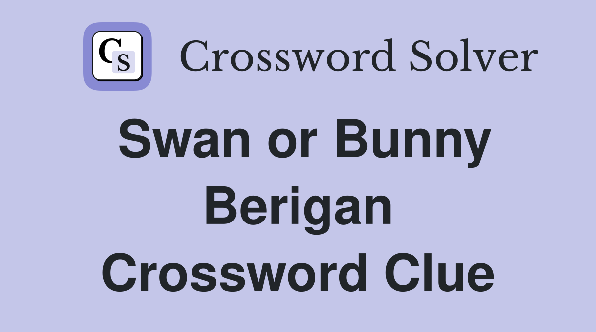Swan or Bunny Berigan Crossword Clue