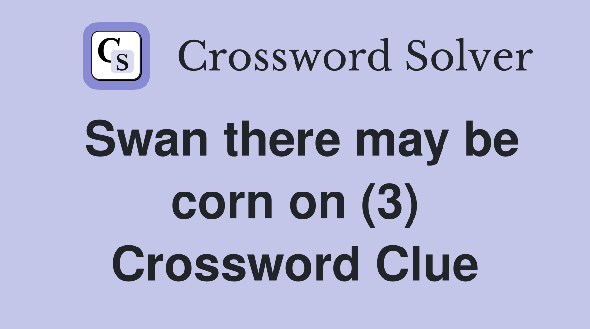 Swan there may be corn on (3) Crossword Clue