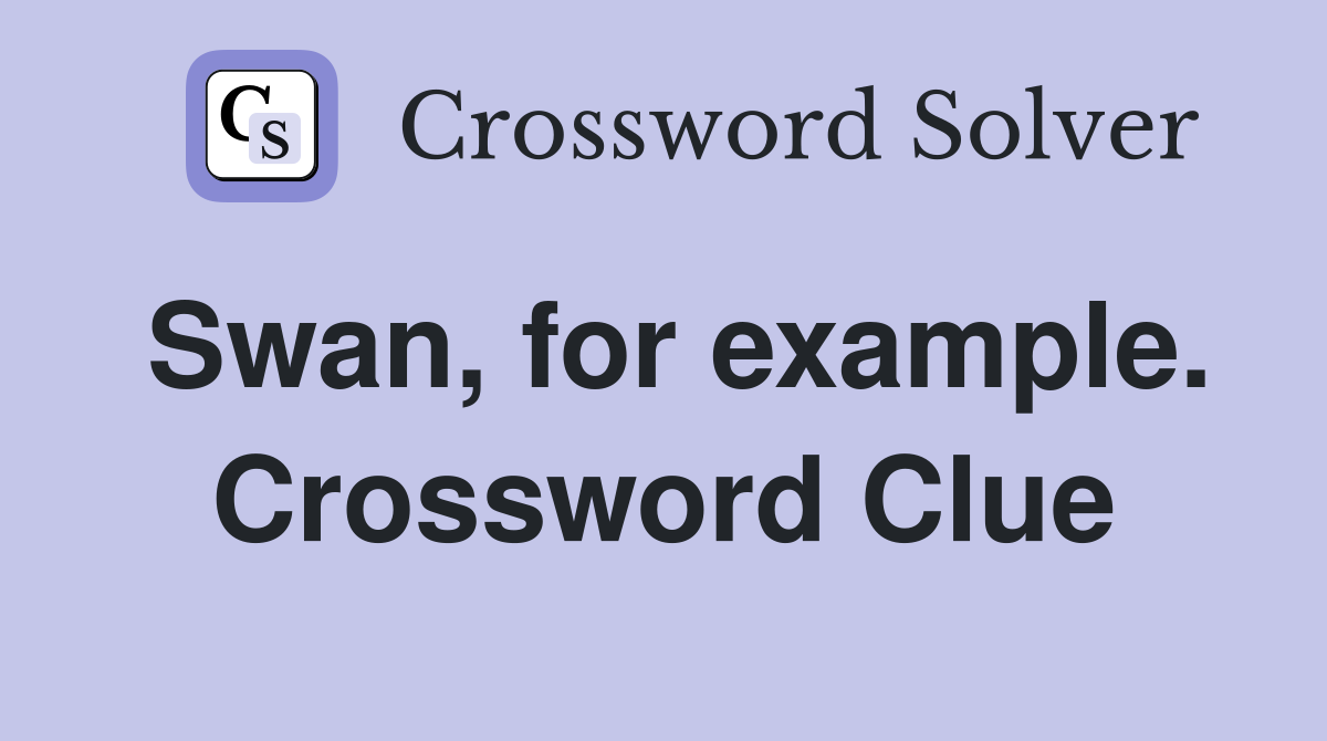Swan, for example. Crossword Clue