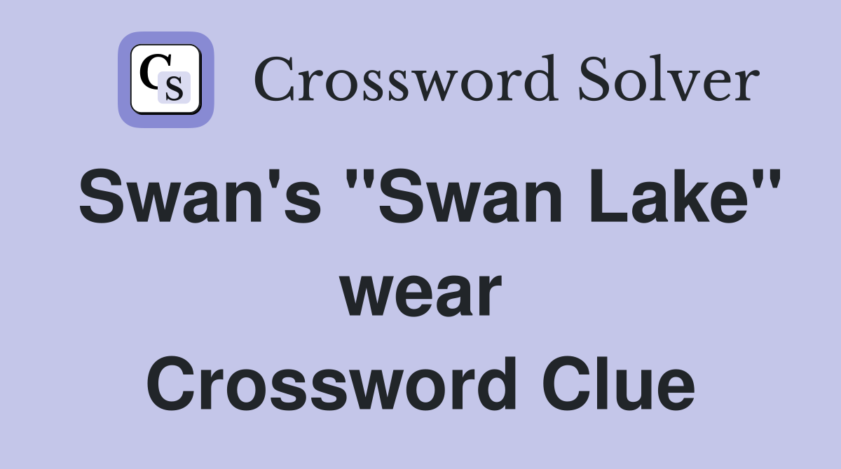 Swan's "Swan Lake" wear Crossword Clue