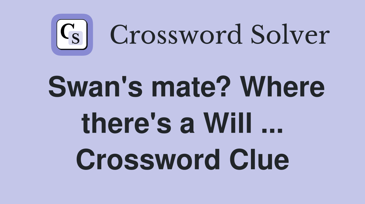Swan's mate? Where there's a Will ... Crossword Clue