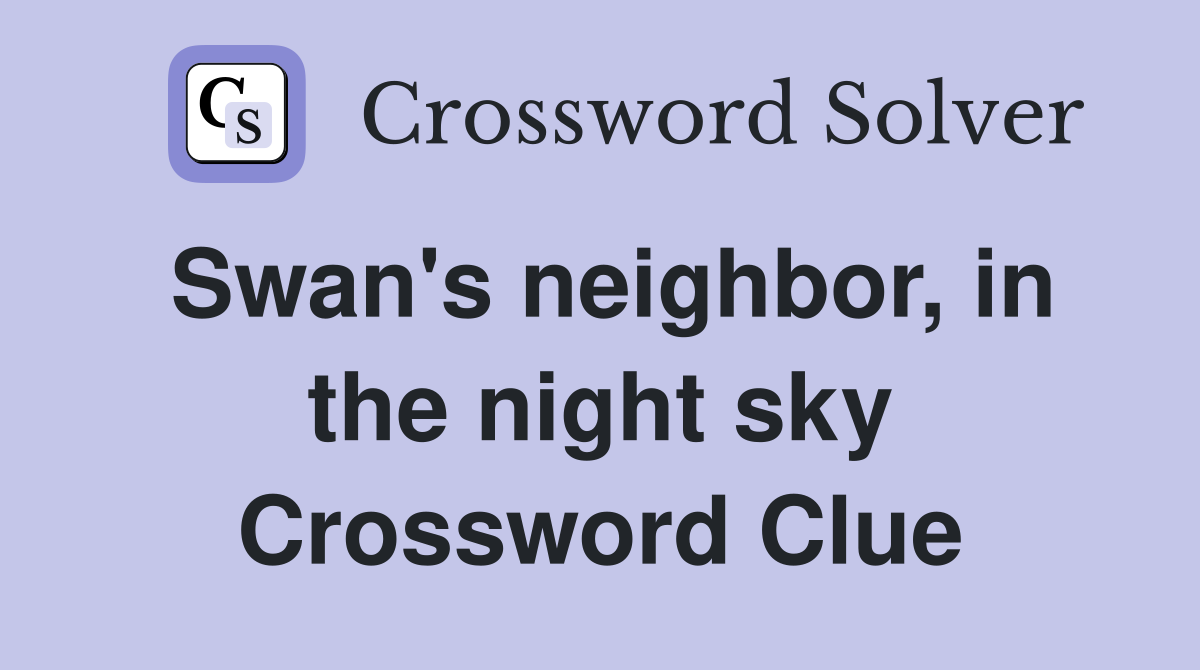 Swan's neighbor, in the night sky Crossword Clue