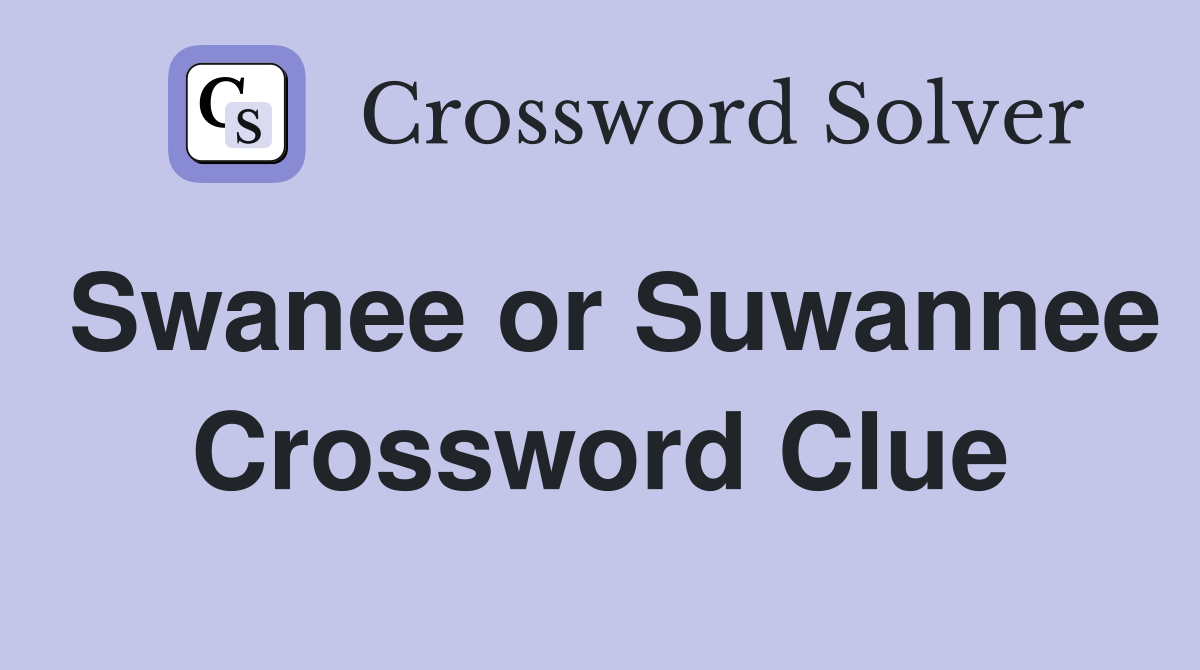 Swanee or Suwannee Crossword Clue