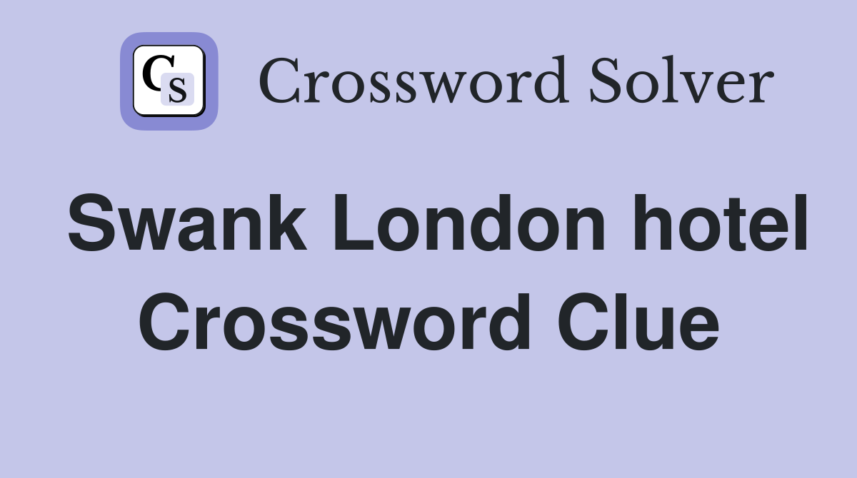 Swank London hotel Crossword Clue