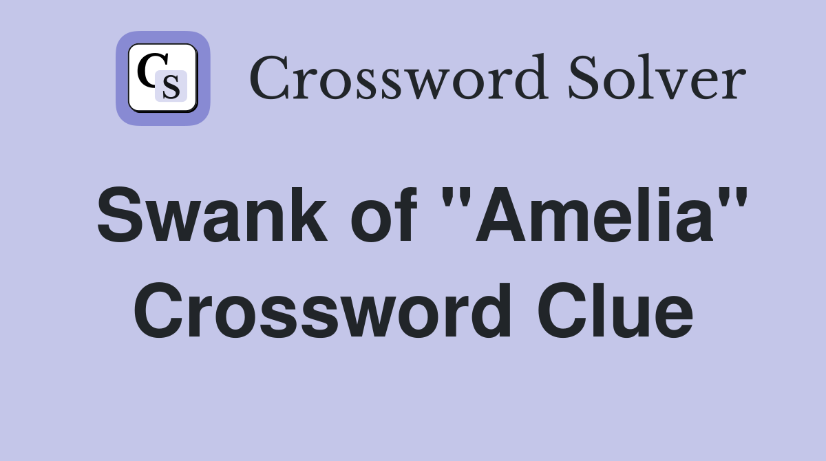 Swank of "Amelia" Crossword Clue