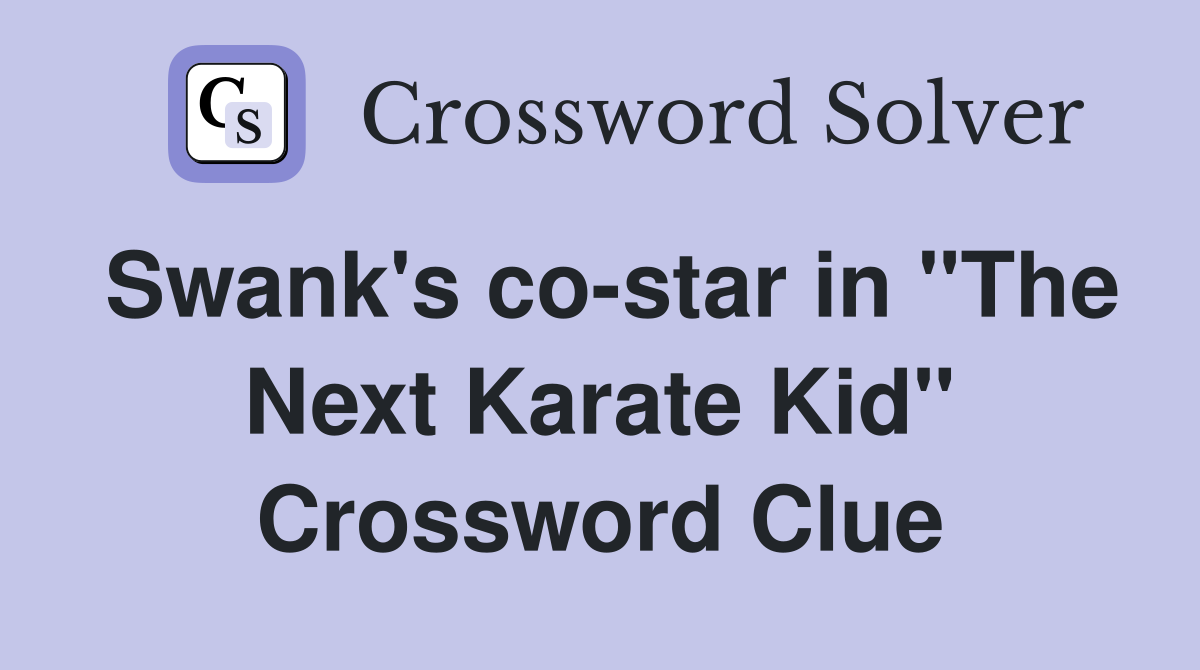 Swank's co-star in "The Next Karate Kid" Crossword Clue