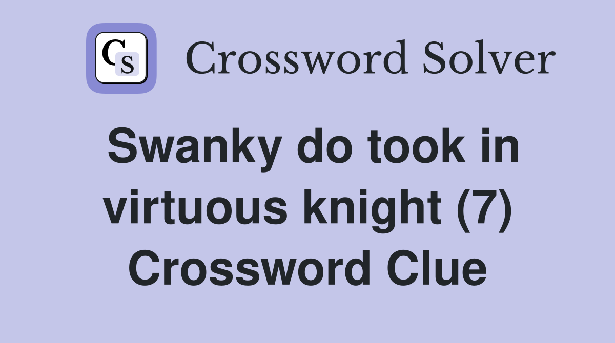Swanky do took in virtuous knight (7) Crossword Clue