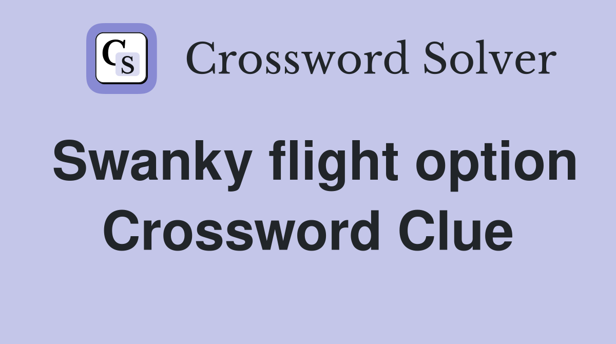 Swanky flight option Crossword Clue