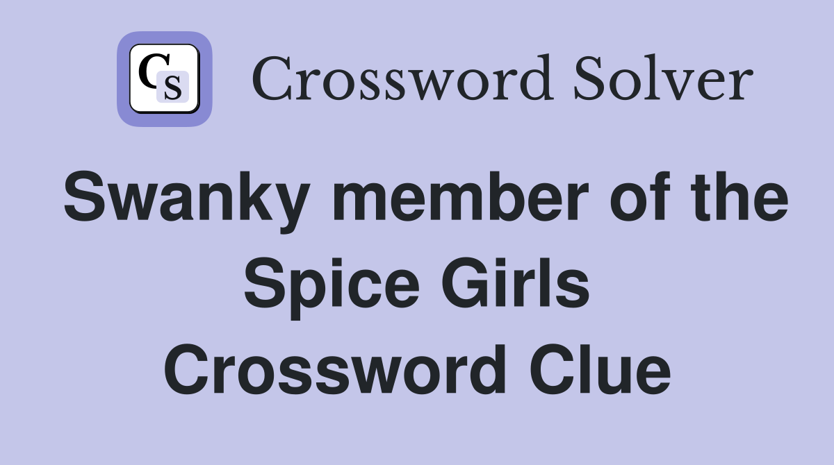 Swanky member of the Spice Girls Crossword Clue