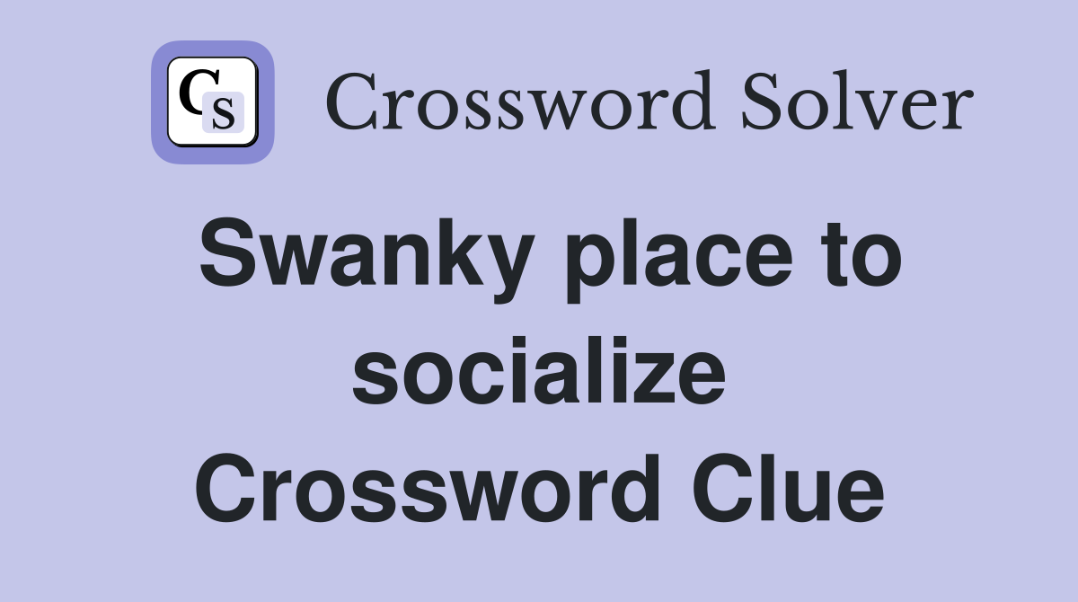 Swanky place to socialize Crossword Clue