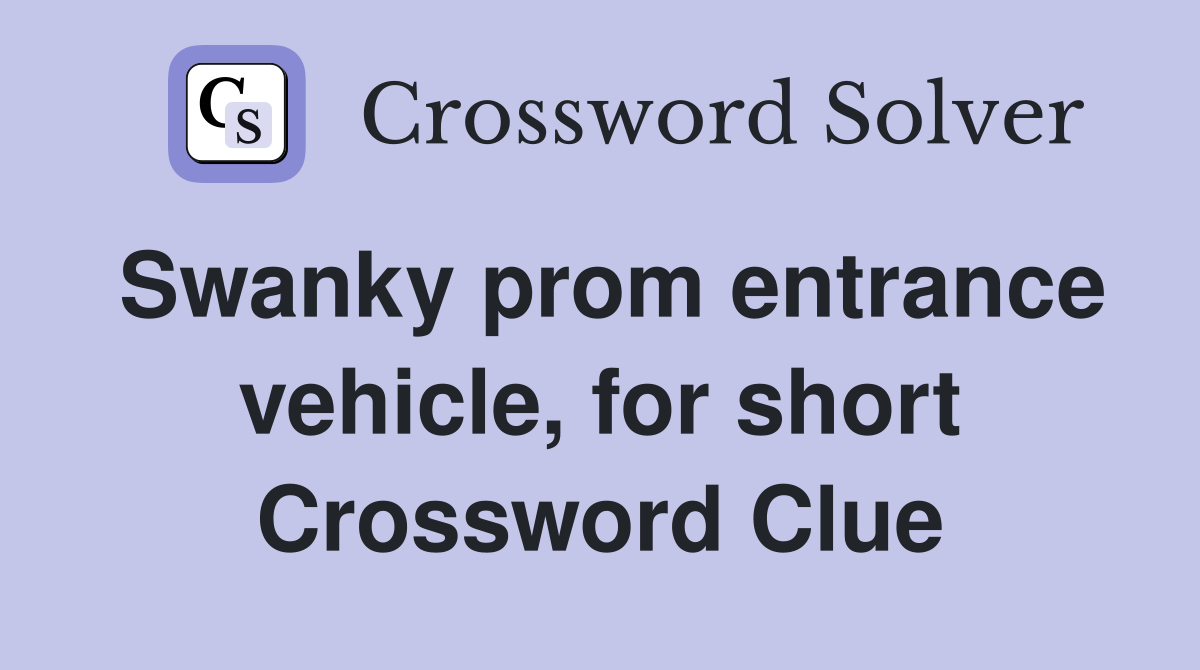 Swanky prom entrance vehicle, for short Crossword Clue