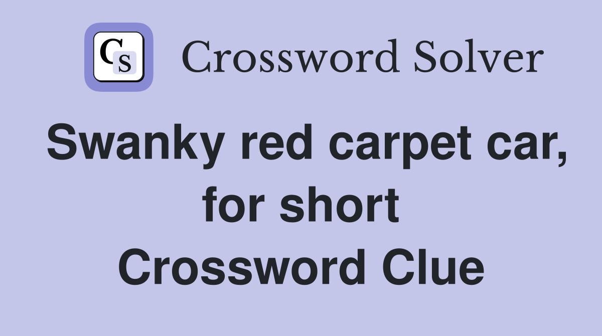 Swanky red carpet car, for short Crossword Clue