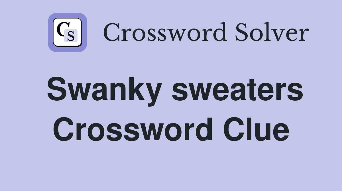 Swanky sweaters Crossword Clue