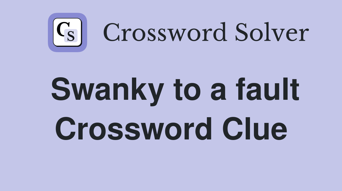 Swanky to a fault Crossword Clue