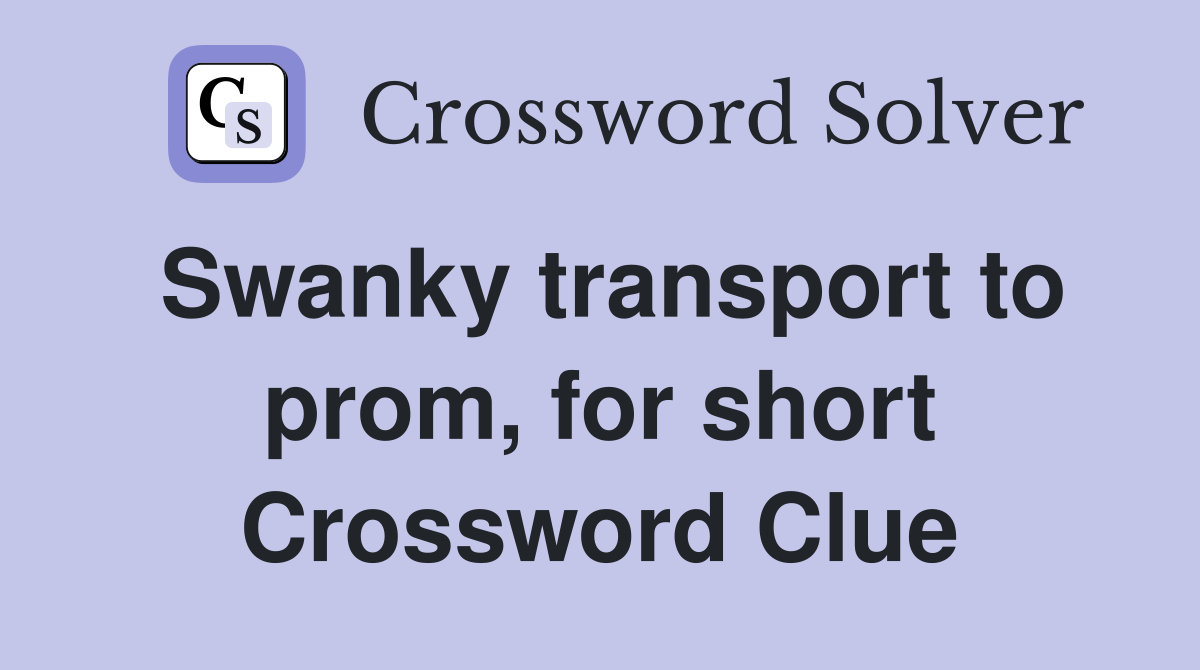 Swanky transport to prom, for short Crossword Clue
