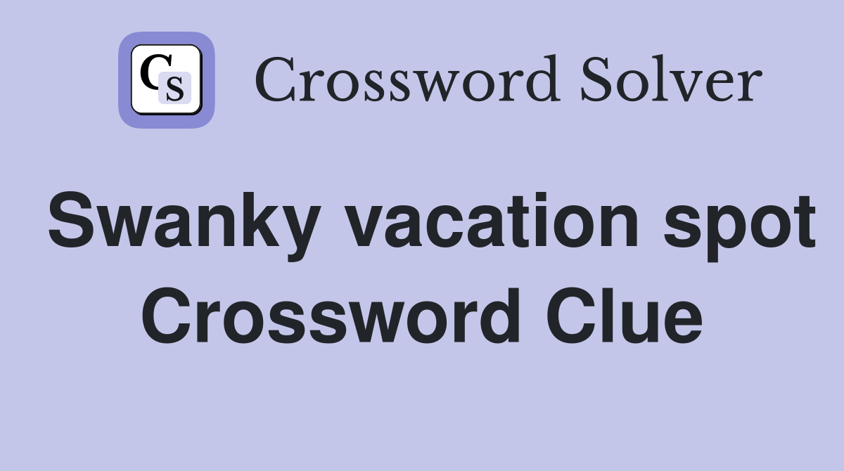 Swanky vacation spot Crossword Clue
