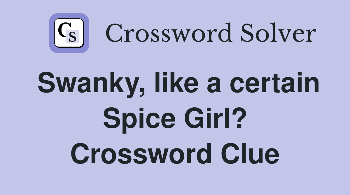 Swanky, like a certain Spice Girl? Crossword Clue