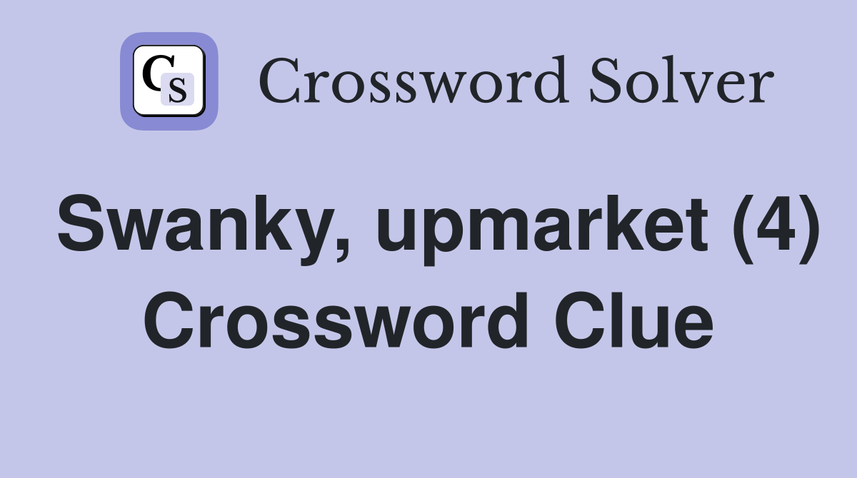 Swanky, upmarket (4) Crossword Clue