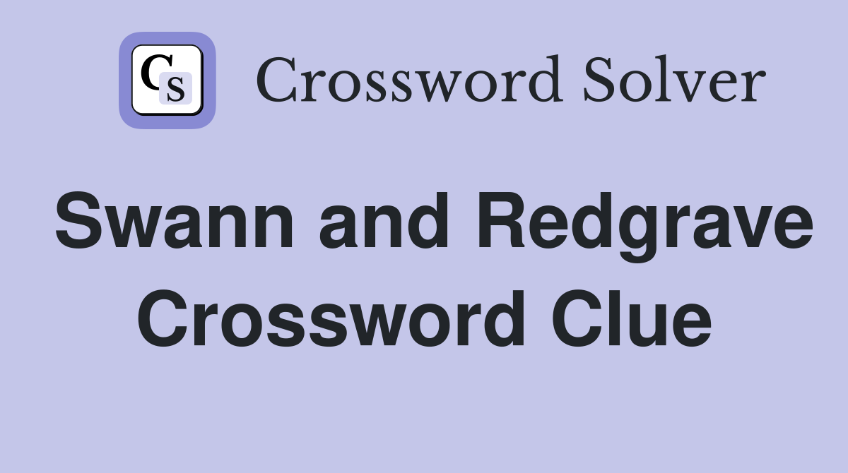 Swann and Redgrave Crossword Clue