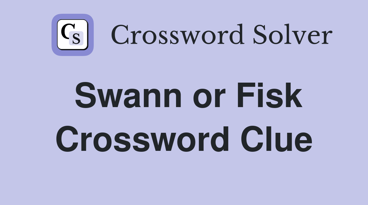 Swann or Fisk Crossword Clue
