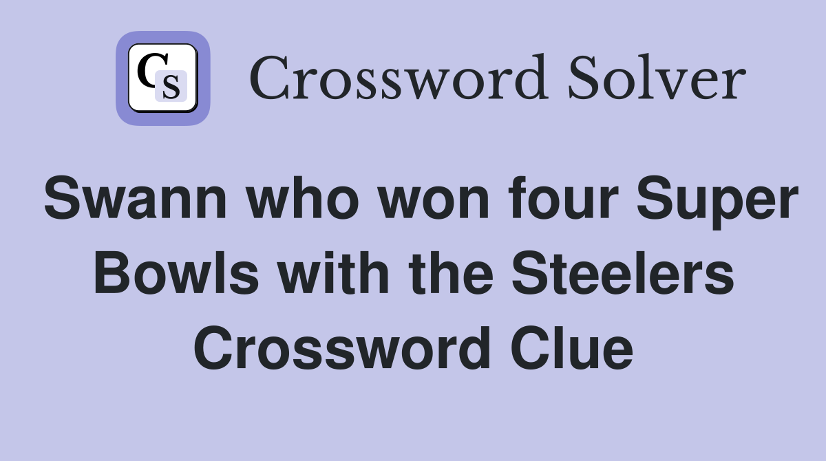 Swann who won four Super Bowls with the Steelers Crossword Clue