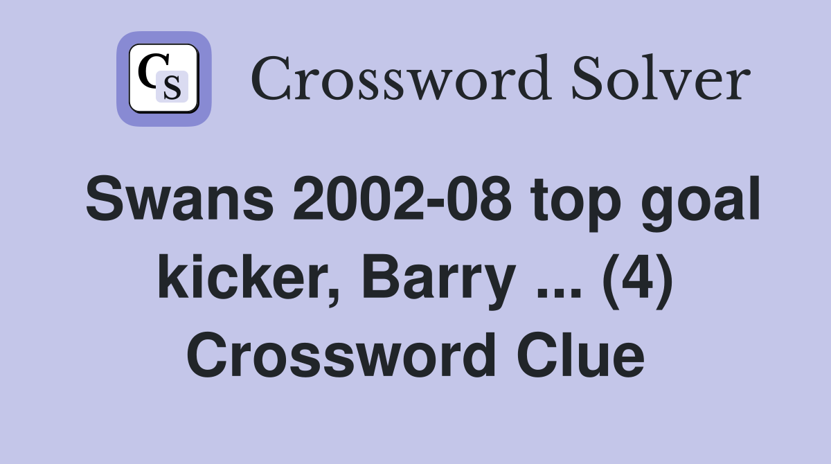 Swans 2002-08 top goal kicker, Barry ... (4) Crossword Clue