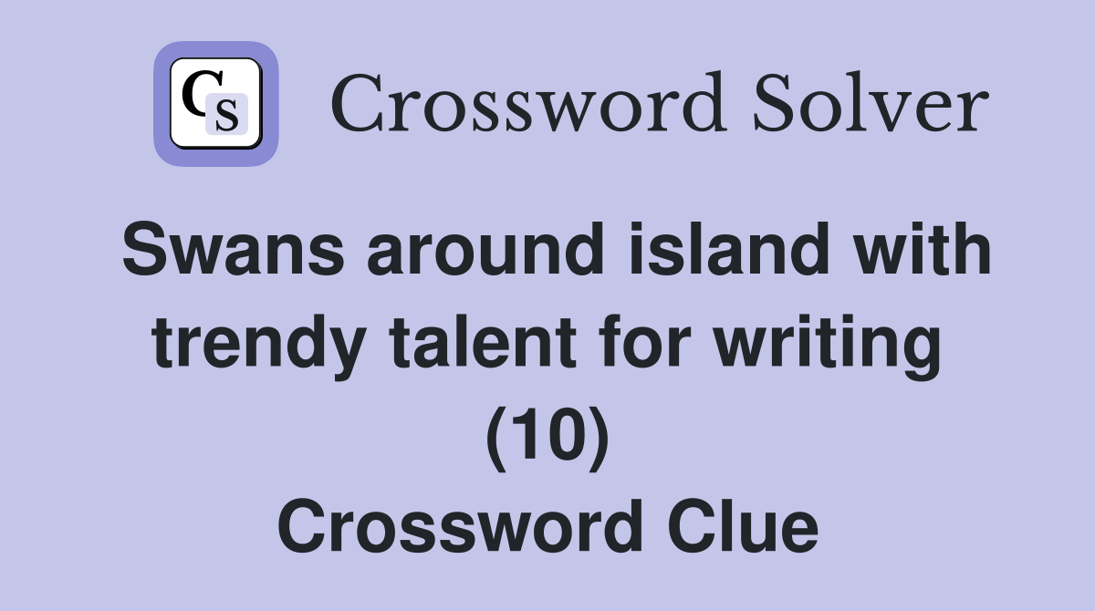 Swans around island with trendy talent for writing (10) Crossword Clue