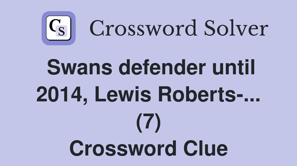 Swans defender until 2014, Lewis Roberts-... (7) Crossword Clue