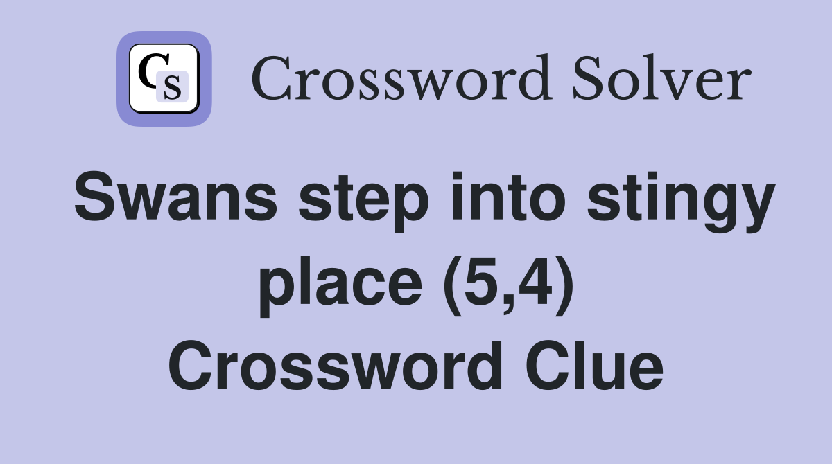 Swans step into stingy place (5,4) Crossword Clue