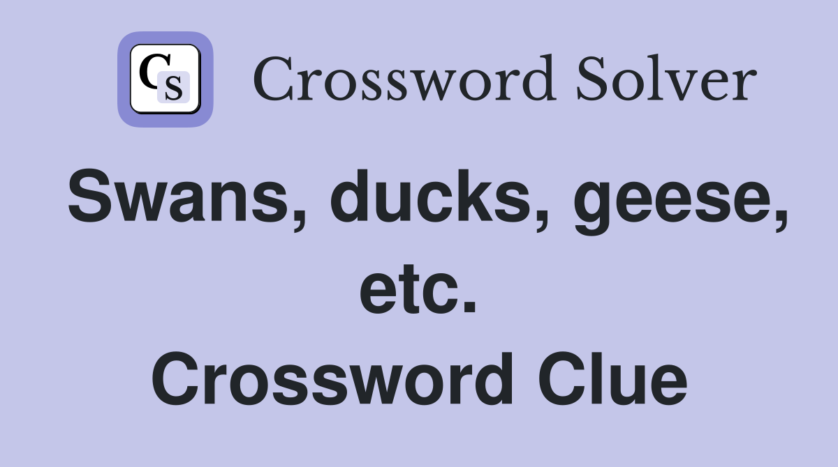Swans, ducks, geese, etc. Crossword Clue