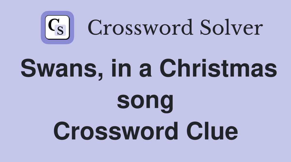 Swans, in a Christmas song Crossword Clue