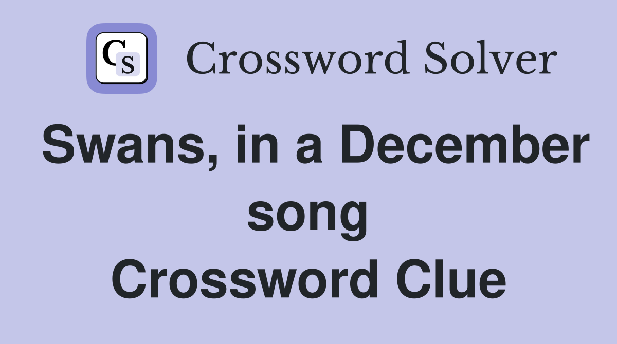 Swans, in a December song Crossword Clue