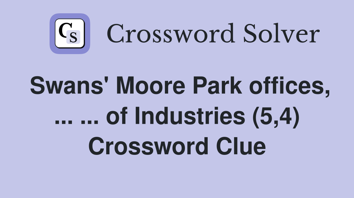 Swans' Moore Park offices, ... ... of Industries (5,4) Crossword Clue