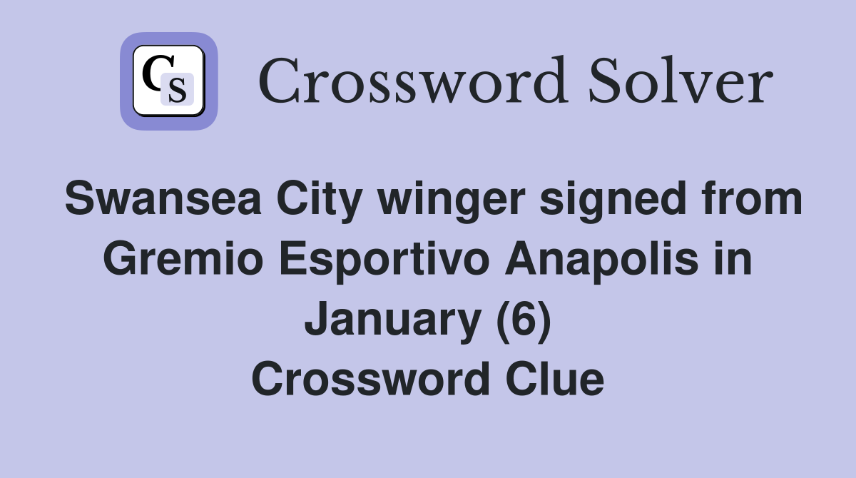Swansea City winger signed from Gremio Esportivo Anapolis in January (6) Crossword Clue