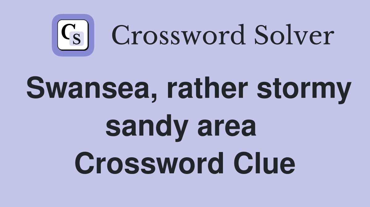 Swansea, rather stormy sandy area  Crossword Clue