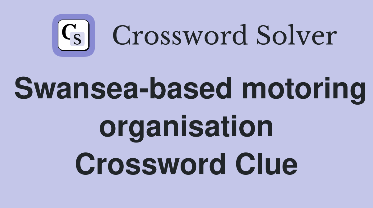 Swansea-based motoring organisation Crossword Clue
