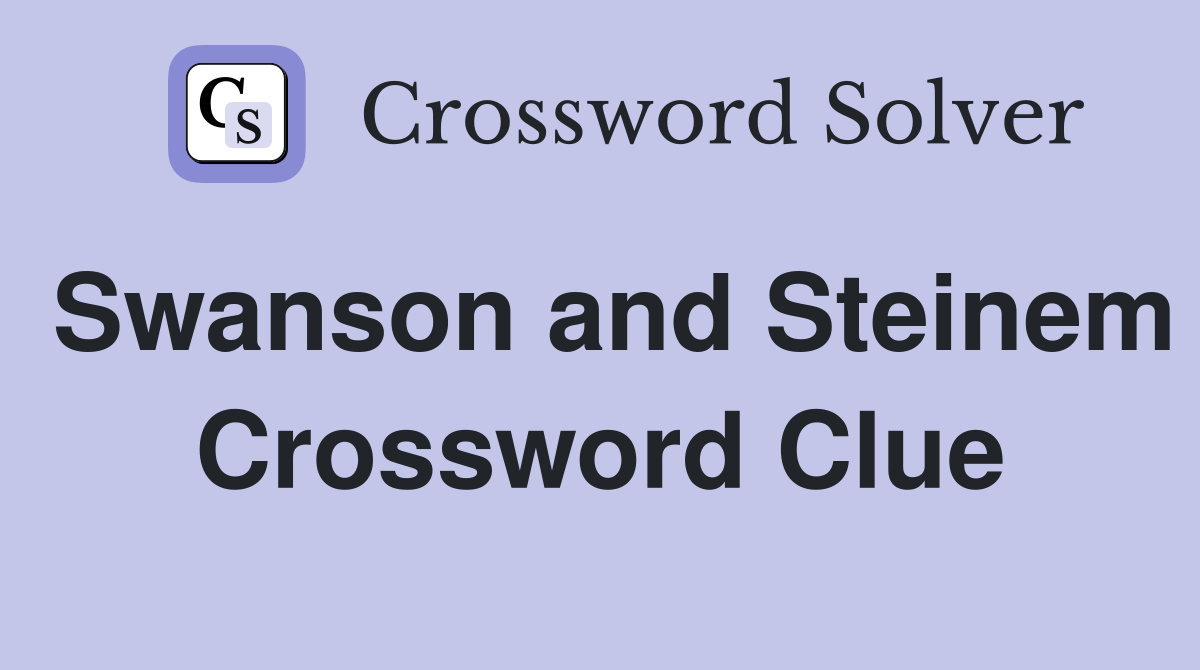 Swanson and Steinem Crossword Clue