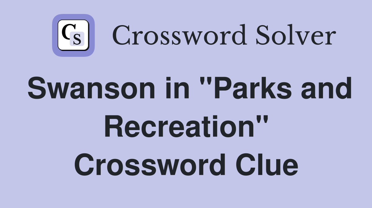 Swanson in "Parks and Recreation" Crossword Clue