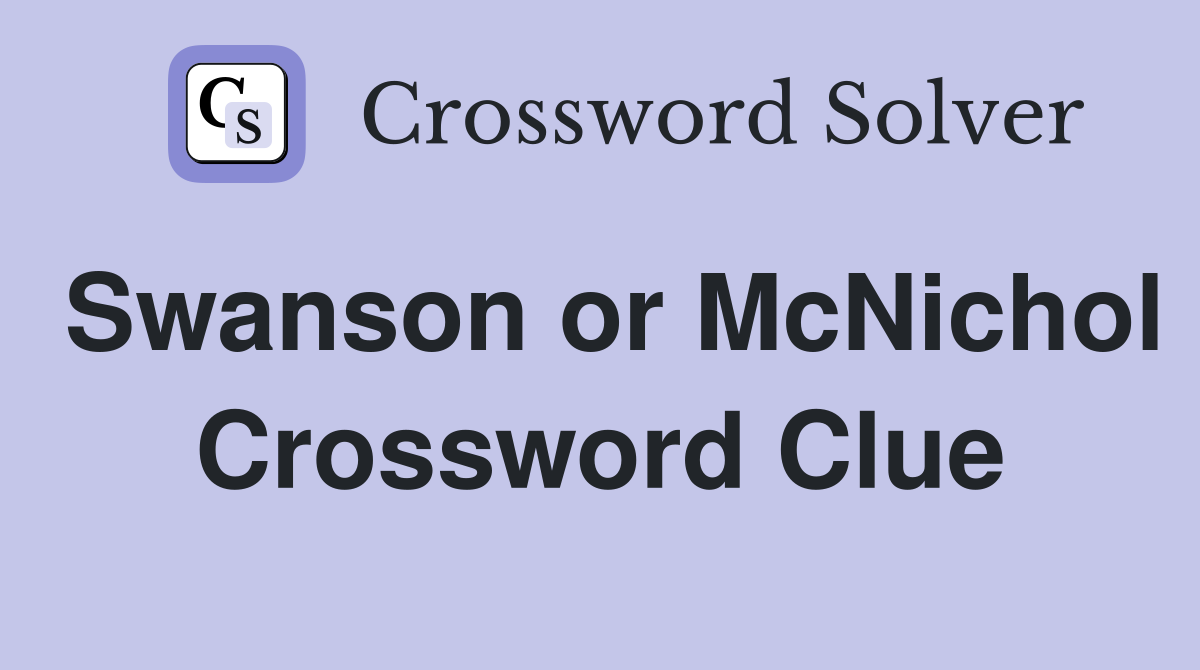 Swanson or McNichol Crossword Clue