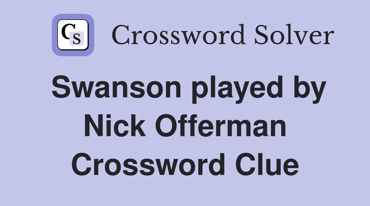 Swanson played by Nick Offerman Crossword Clue