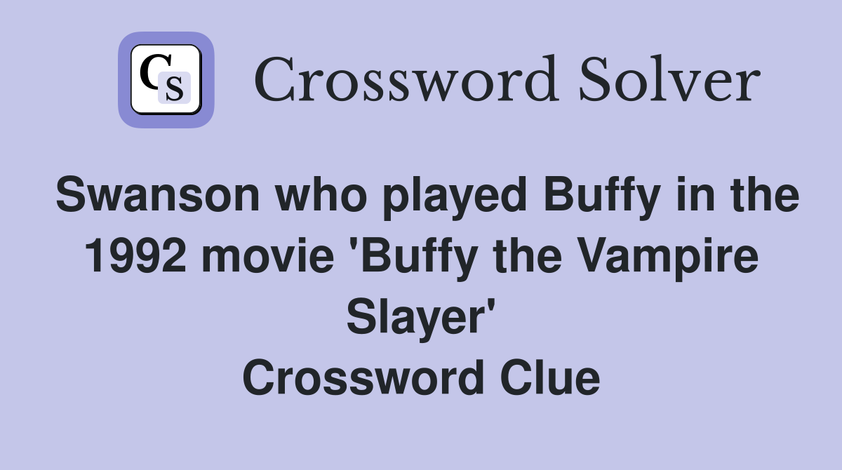 Swanson who played Buffy in the 1992 movie 'Buffy the Vampire Slayer' Crossword Clue