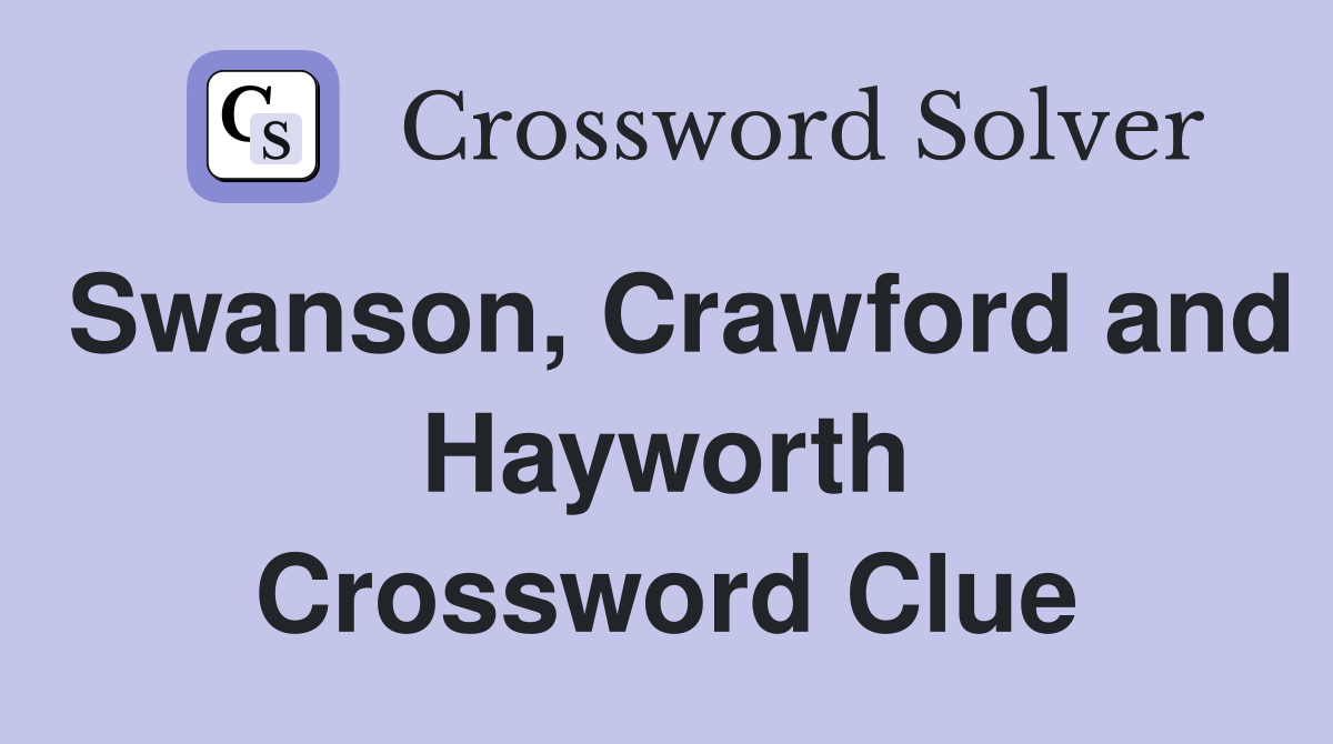 Swanson, Crawford and Hayworth Crossword Clue