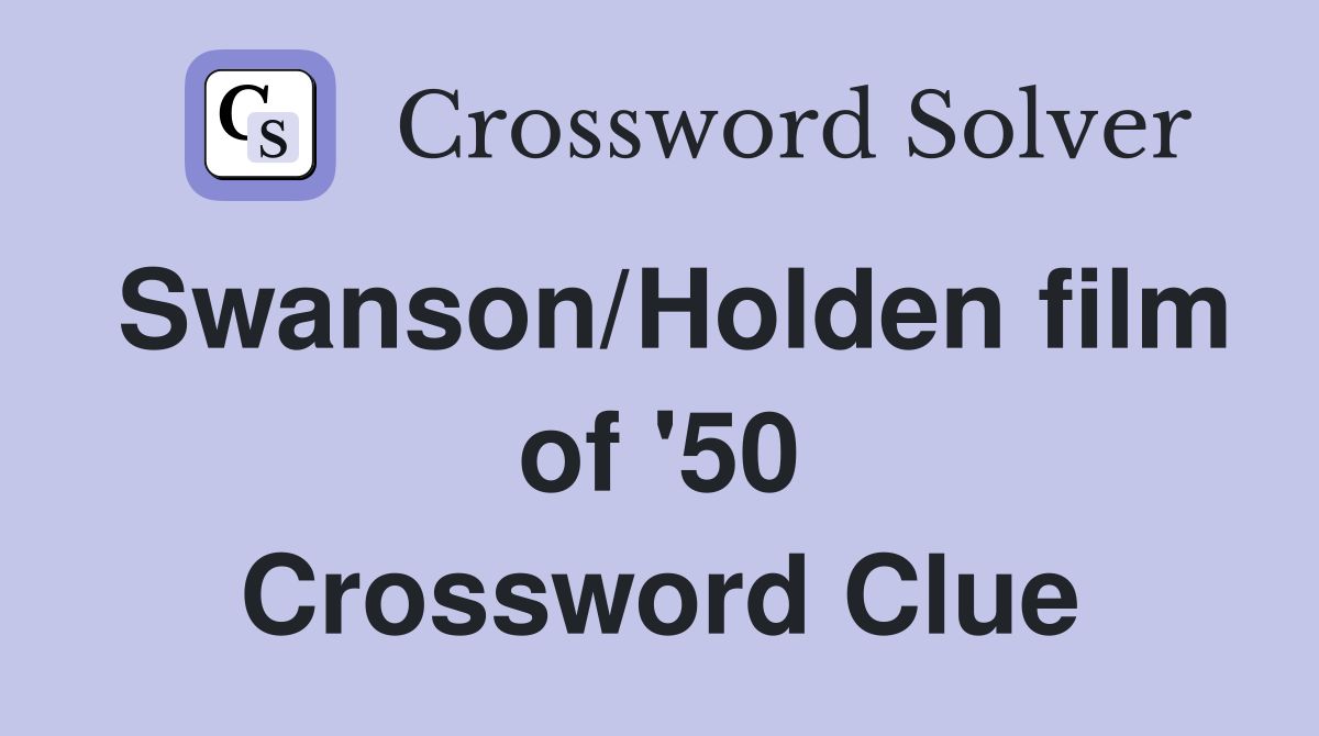 Swanson/Holden film of '50 Crossword Clue