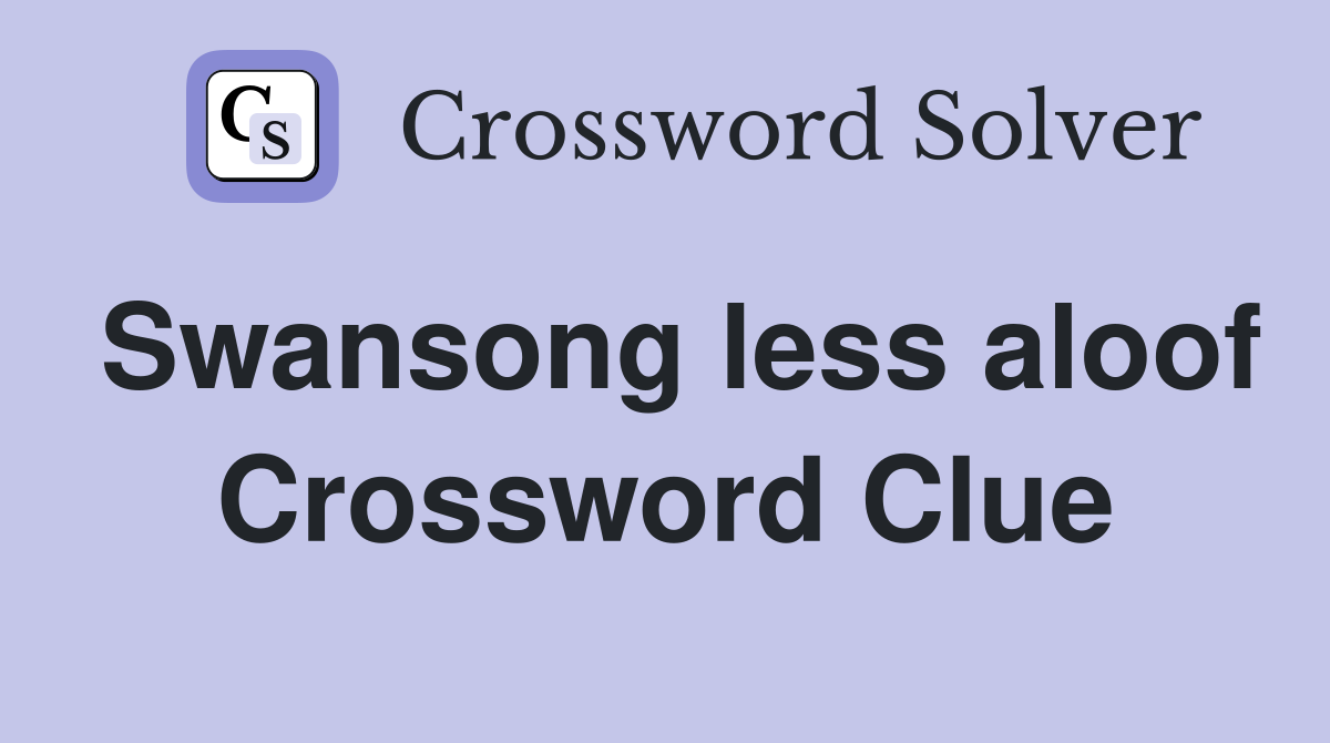 Swansong less aloof Crossword Clue