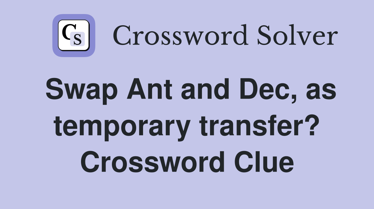 Swap Ant and Dec, as temporary transfer? Crossword Clue