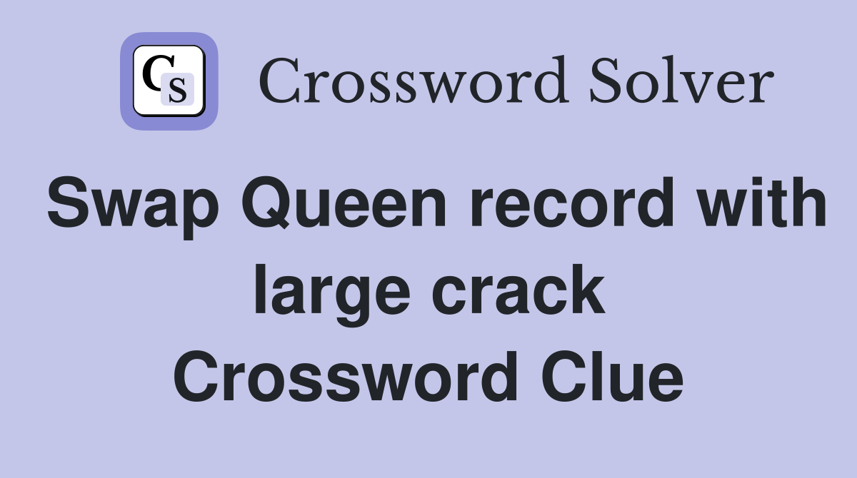 Swap Queen record with large crack Crossword Clue