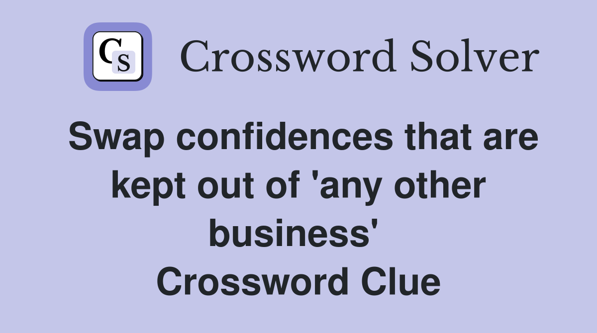 Swap confidences that are kept out of 'any other business'  Crossword Clue