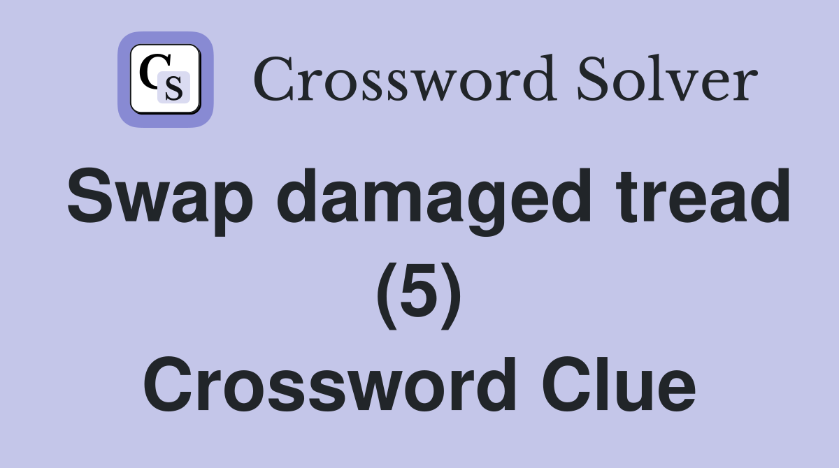 Swap damaged tread (5) Crossword Clue